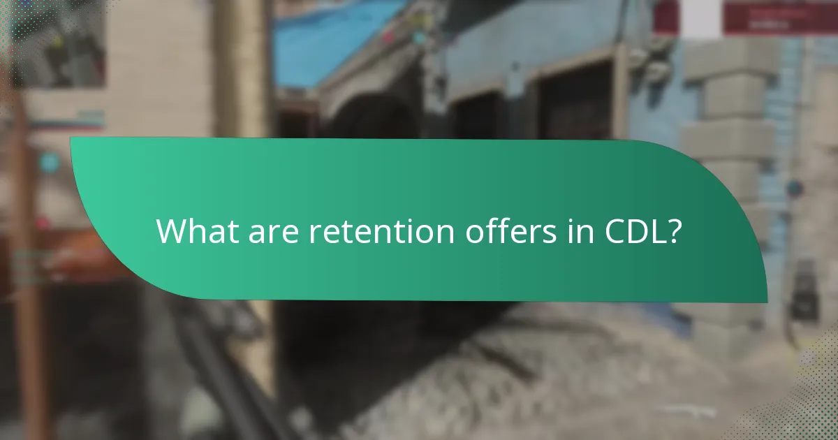 What are retention offers in CDL?